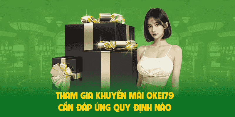 Tham gia khuyến mãi oKE179 cần đáp ứng quy định nào?