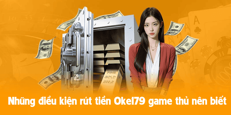 Những điều kiện rút tiền Oke179 game thủ nên biết