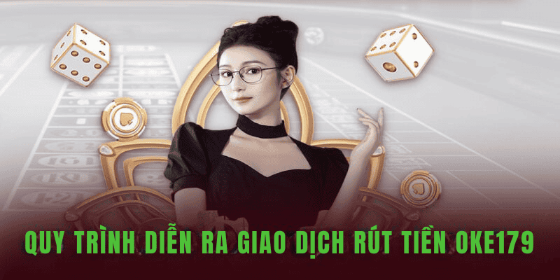 Quy trình diễn ra giao dịch rút tiền Oke179