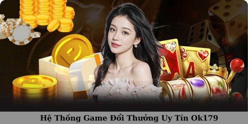 Hệ thống game đổi thưởng uy tín Oke179
