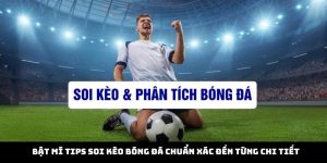 Bật Mí Tips Soi Kèo Bóng Đá Chuẩn Xác Đến Từng Chi Tiết